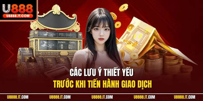 Các lưu ý thiết yếu trước khi tiến hành giao dịch