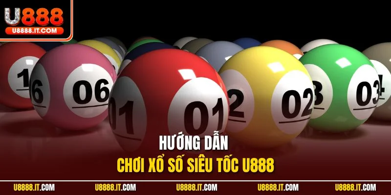 Hướng dẫn chơi xổ số siêu tốc U888