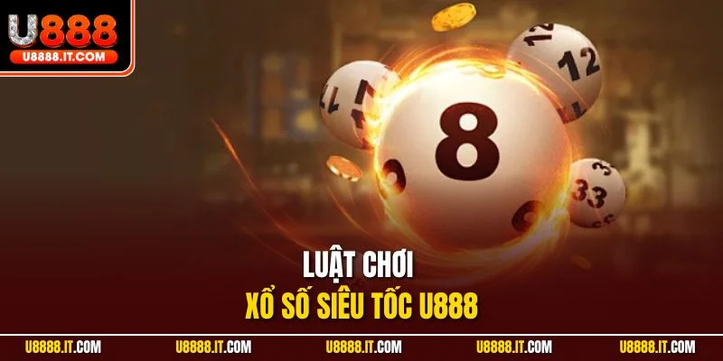 Luật chơi xổ số siêu tốc U888
