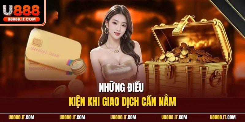 Những điều kiện khi giao dịch cần nắm