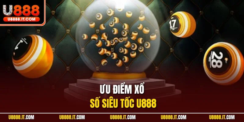 Ưu điểm xổ số siêu tốc U888